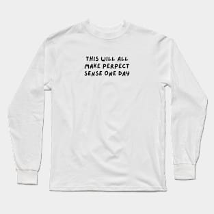 This Will all make perpect sense one day Long Sleeve T-Shirt